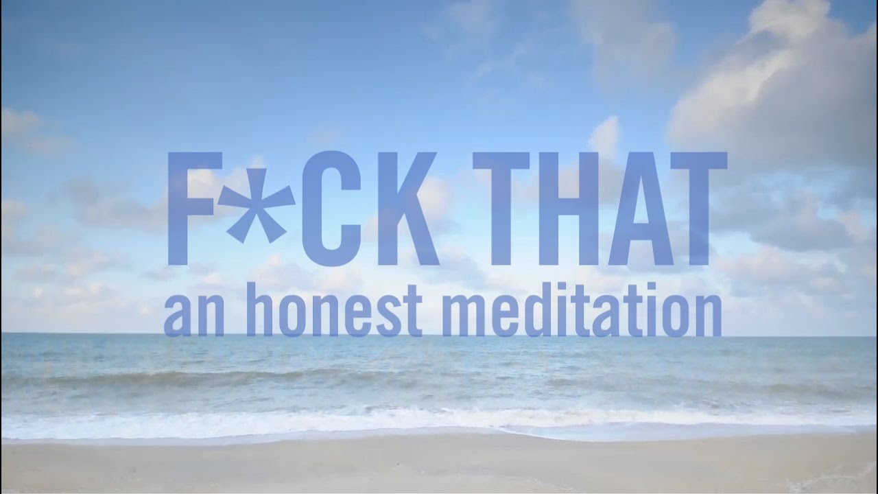 F*ck That: An Honest Meditation by c_prompt channel